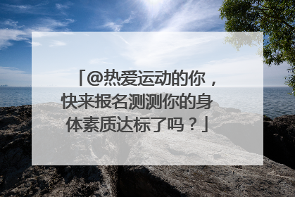 @热爱运动的你，快来报名测测你的身体素质达标了吗？