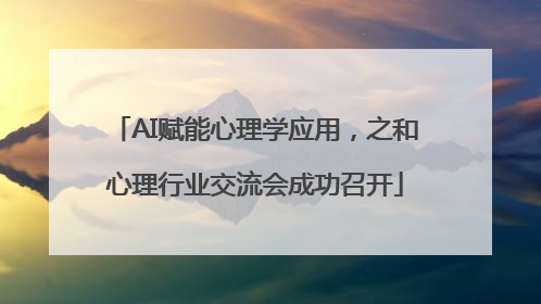 AI赋能心理学应用，之和心理行业交流会成功召开